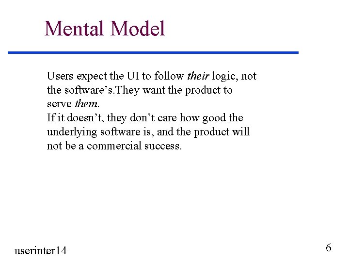 Mental Model Users expect the UI to follow their logic, not the software’s. They