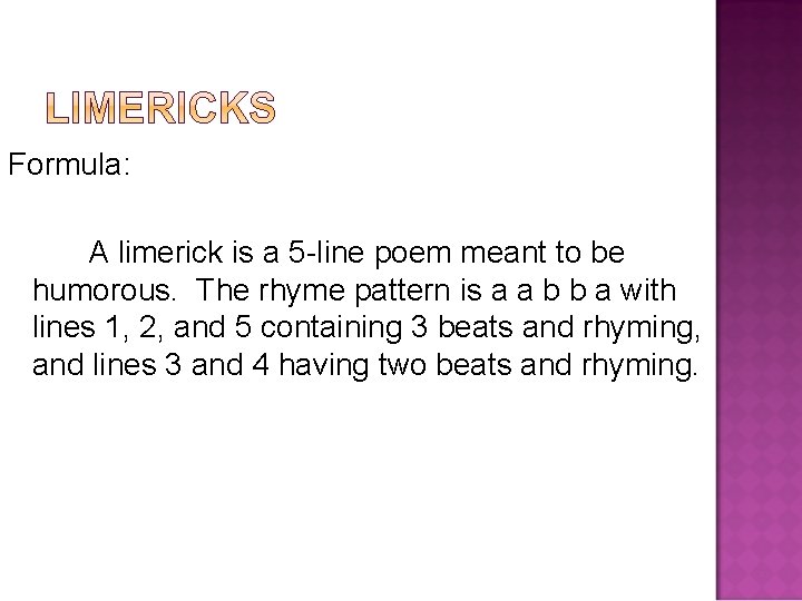 Formula: A limerick is a 5 -line poem meant to be humorous. The rhyme