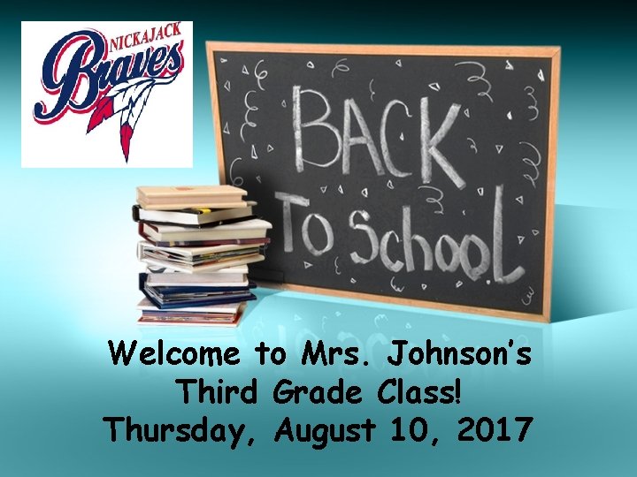 Welcome to Mrs. Johnson’s Third Grade Class! Thursday, August 10, 2017 