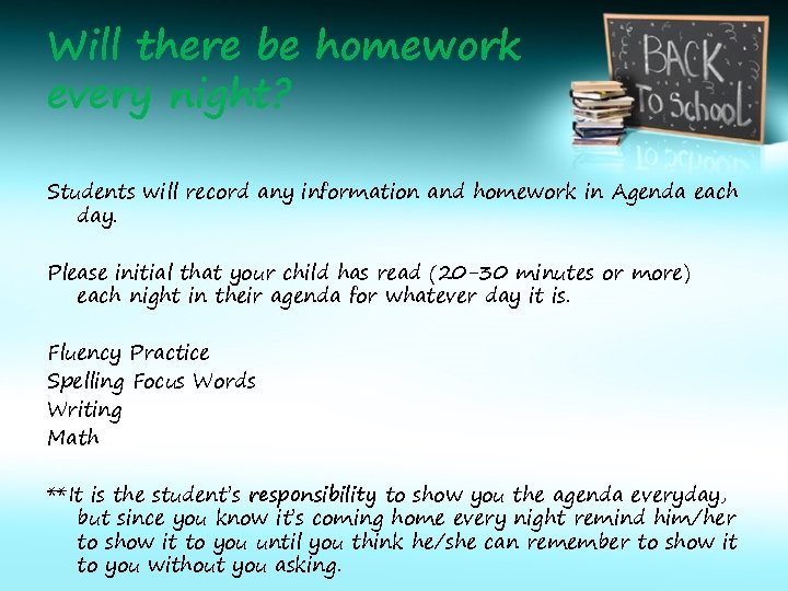 Will there be homework every night? Students will record any information and homework in