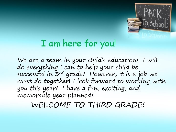 I am here for you! We are a team in your child’s education! I