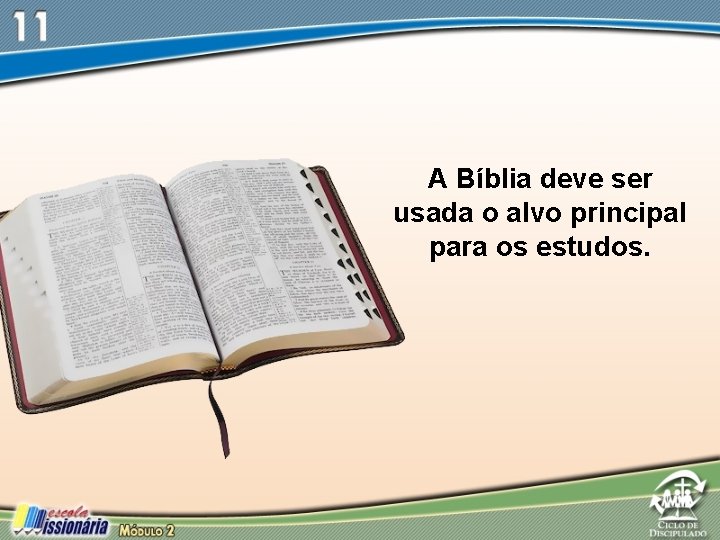 A Bíblia deve ser usada o alvo principal para os estudos. A Bíblia deve ser usada o alvo principal para os estudos.