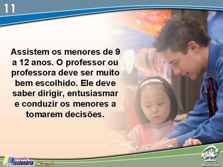 Assistem os menores de 9 a 12 anos. O professor ou professora deve ser Assistem os menores de 9 a 12 anos. O professor ou professora deve ser