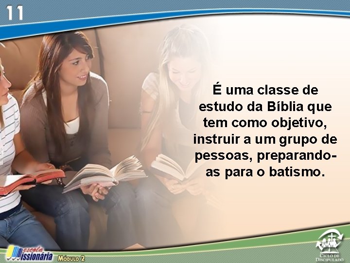 É uma classe de estudo da Bíblia que tem como objetivo, instruir a um É uma classe de estudo da Bíblia que tem como objetivo, instruir a um