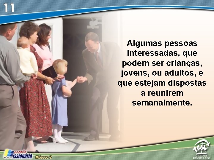 Algumas pessoas interessadas, que podem ser crianças, jovens, ou adultos, e que estejam dispostas Algumas pessoas interessadas, que podem ser crianças, jovens, ou adultos, e que estejam dispostas
