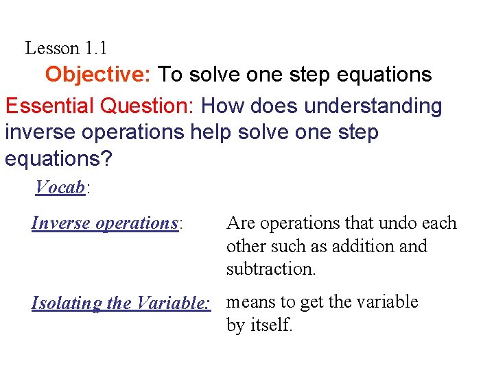 Lesson 1. 1 Objective: To solve one step equations Essential Question: How does understanding
