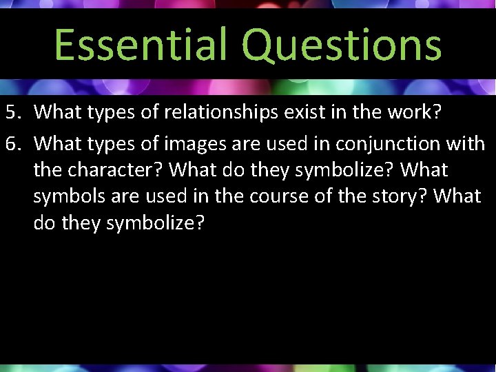 Essential Questions 5. What types of relationships exist in the work? 6. What types