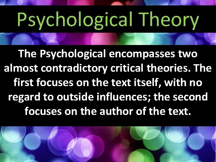 Psychological Theory The Psychological encompasses two almost contradictory critical theories. The first focuses on