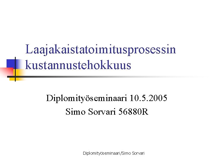 Laajakaistatoimitusprosessin kustannustehokkuus Diplomityöseminaari 10. 5. 2005 Simo Sorvari 56880 R Diplomityöseminaari/Simo Sorvari 