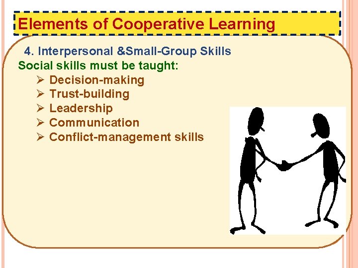 Elements of Cooperative Learning 4. Interpersonal &Small-Group Skills Social skills must be taught: Ø