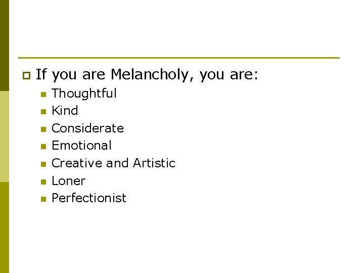 p If you are Melancholy, you are: n n n n Thoughtful Kind Considerate