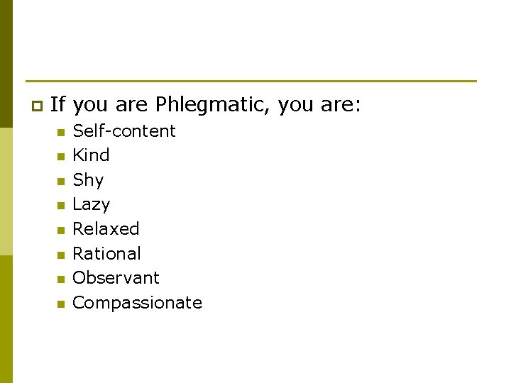 p If you are Phlegmatic, you are: n n n n Self-content Kind Shy