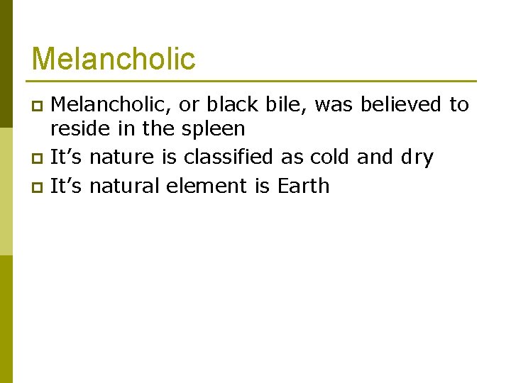 Melancholic, or black bile, was believed to reside in the spleen p It’s nature