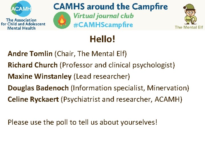 Hello! Andre Tomlin (Chair, The Mental Elf) Richard Church (Professor and clinical psychologist) Maxine Hello! Andre Tomlin (Chair, The Mental Elf) Richard Church (Professor and clinical psychologist) Maxine