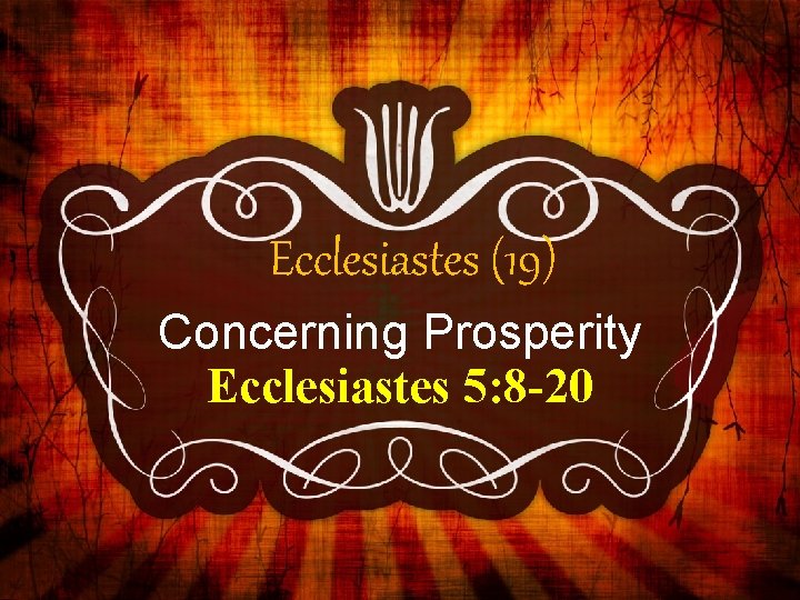 Ecclesiastes (19) Concerning Prosperity Ecclesiastes 5: 8 -20 