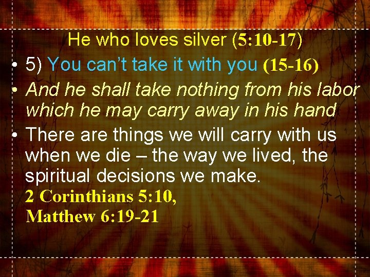 He who loves silver (5: 10 -17) • 5) You can’t take it with