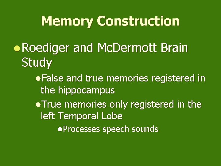 Memory Construction l Roediger Study and Mc. Dermott Brain l. False and true memories