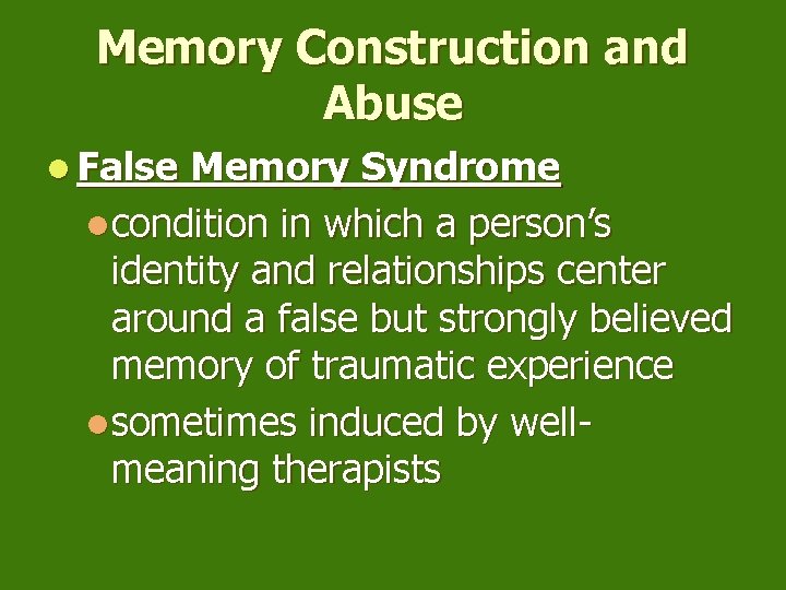 Memory Construction and Abuse l False Memory Syndrome lcondition in which a person’s identity