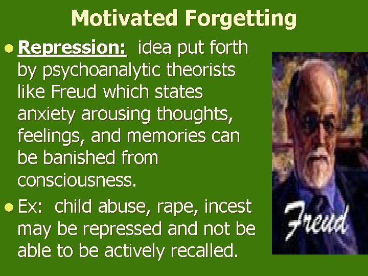 Motivated Forgetting l Repression: idea put forth by psychoanalytic theorists like Freud which states