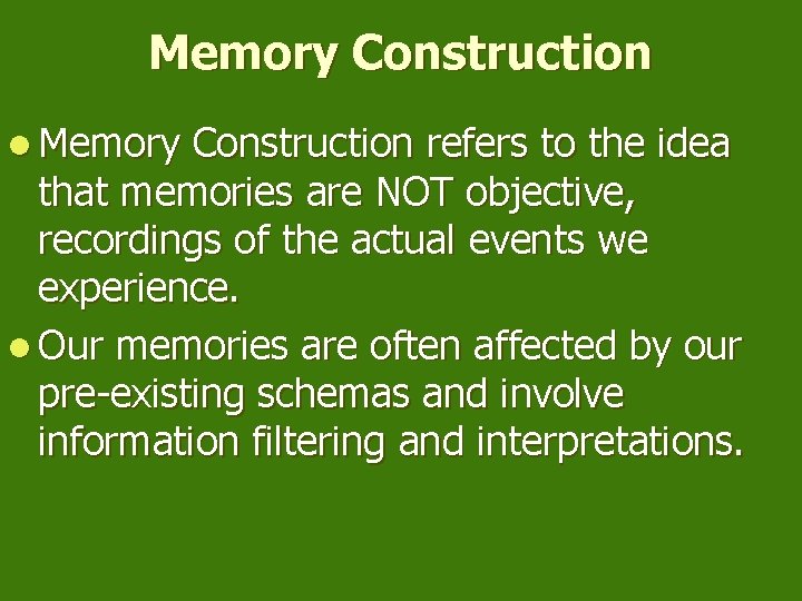 Memory Construction l Memory Construction refers to the idea that memories are NOT objective,