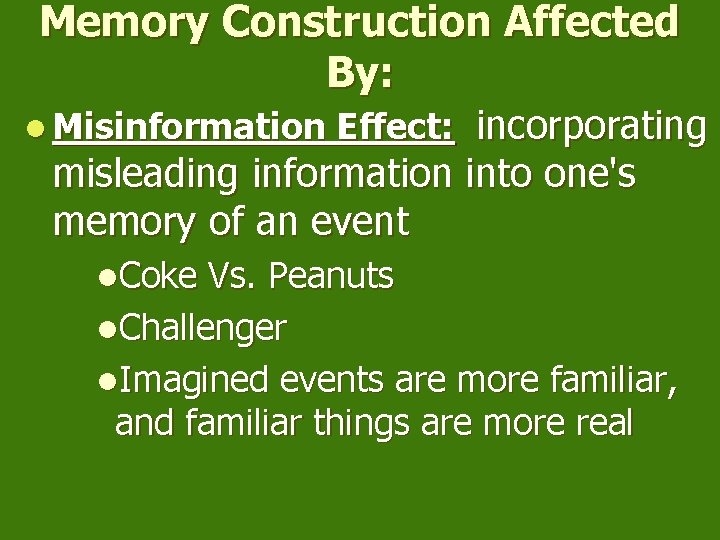 Memory Construction Affected By: l Misinformation Effect: incorporating misleading information into one's memory of