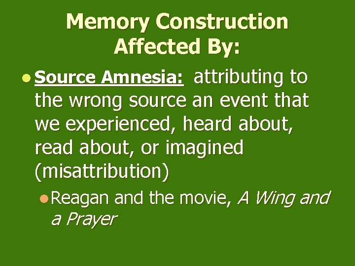Memory Construction Affected By: l Source Amnesia: attributing to the wrong source an event