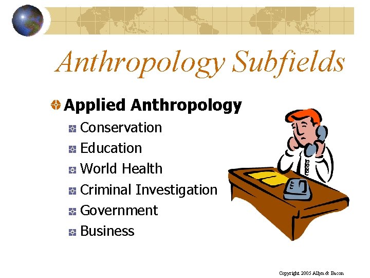 Anthropology Subfields Applied Anthropology Conservation Education World Health Criminal Investigation Government Business Copyright 2005