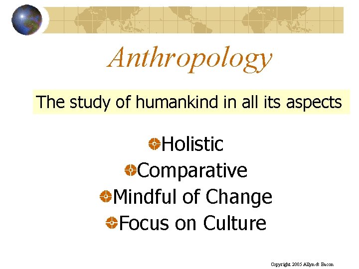 Anthropology The study of humankind in all its aspects Holistic Comparative Mindful of Change
