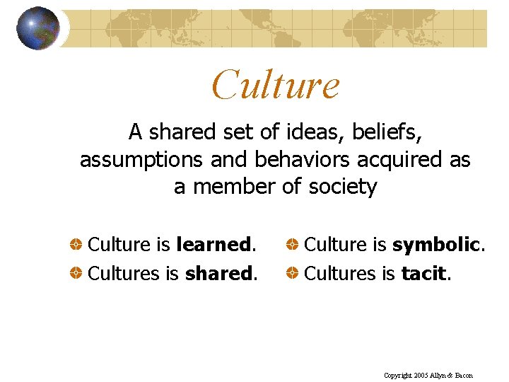 Culture A shared set of ideas, beliefs, assumptions and behaviors acquired as a member