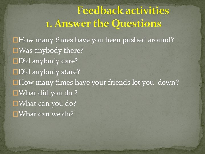 Feedback activities 1. Answer the Questions �How many times have you been pushed around?