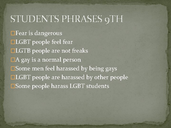 STUDENTS PHRASES 9 TH �Fear is dangerous �LGBT people feel fear �LGTB people are