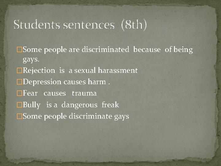 Students sentences (8 th) �Some people are discriminated because of being gays. �Rejection is