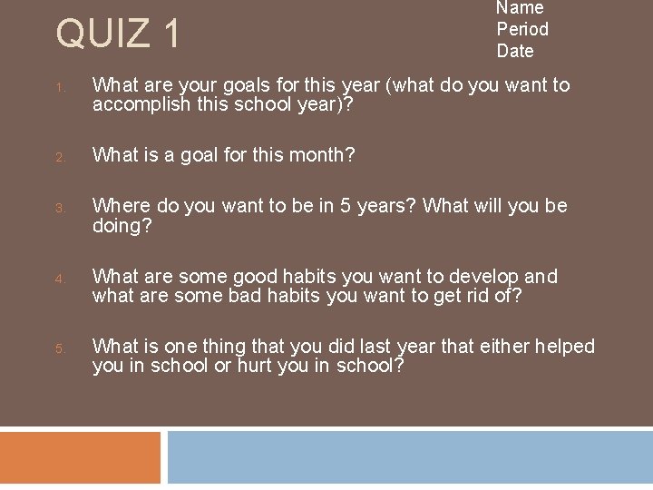 QUIZ 1 1. 2. 3. 4. 5. Name Period Date What are your goals QUIZ 1 1. 2. 3. 4. 5. Name Period Date What are your goals