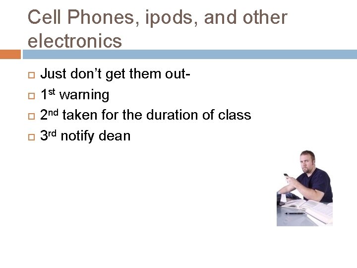 Cell Phones, ipods, and other electronics Just don’t get them out 1 st warning Cell Phones, ipods, and other electronics Just don’t get them out 1 st warning