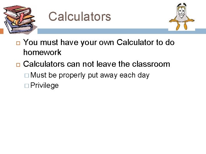 Calculators You must have your own Calculator to do homework Calculators can not leave Calculators You must have your own Calculator to do homework Calculators can not leave
