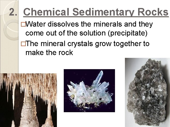 2. Chemical Sedimentary Rocks �Water dissolves the minerals and they come out of the