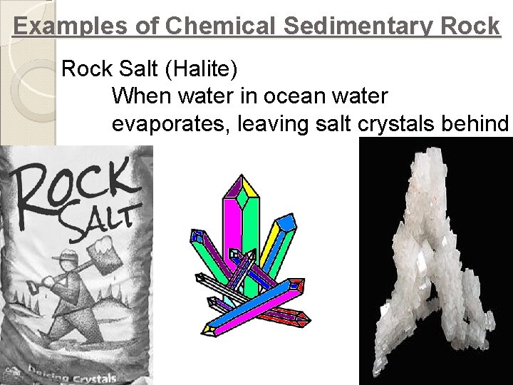 Examples of Chemical Sedimentary Rock Salt (Halite) When water in ocean water evaporates, leaving
