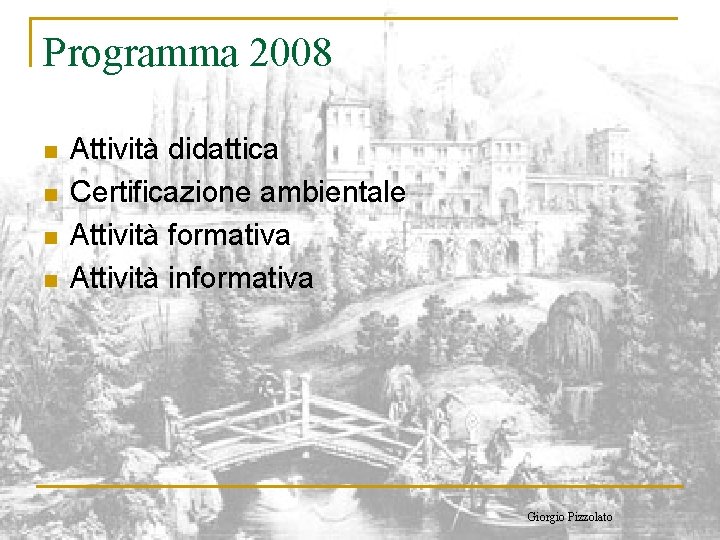 Programma 2008 n n Attività didattica Certificazione ambientale Attività formativa Attività informativa Giorgio Pizzolato
