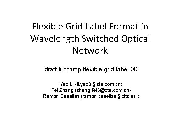 Flexible Grid Label Format in Wavelength Switched Optical Network draft-li-ccamp-flexible-grid-label-00 Yao Li (li. yao