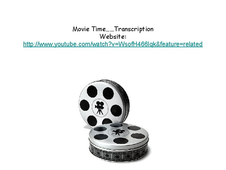 Movie Time……Transcription Website: http: //www. youtube. com/watch? v=Wsof. H 466 lqk&feature=related 