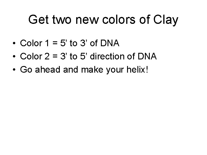 Get two new colors of Clay • Color 1 = 5’ to 3’ of