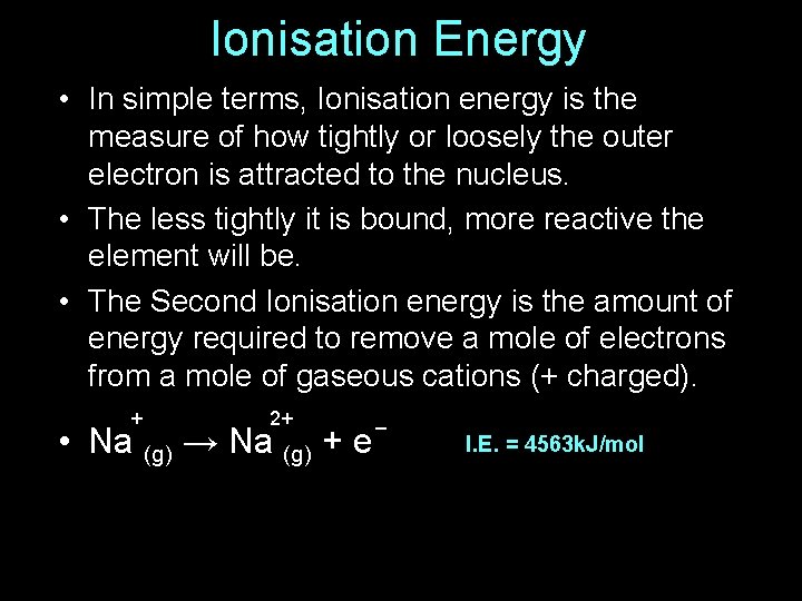 Ionisation Energy • In simple terms, Ionisation energy is the measure of how tightly