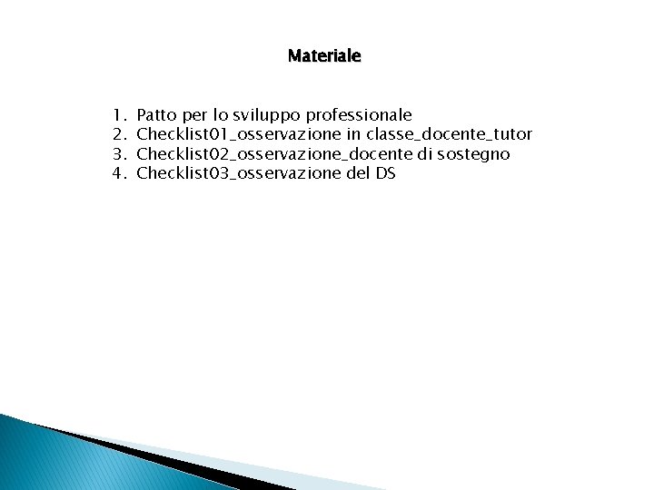 Materiale 1. 2. 3. 4. Patto per lo sviluppo professionale Checklist 01_osservazione in classe_docente_tutor