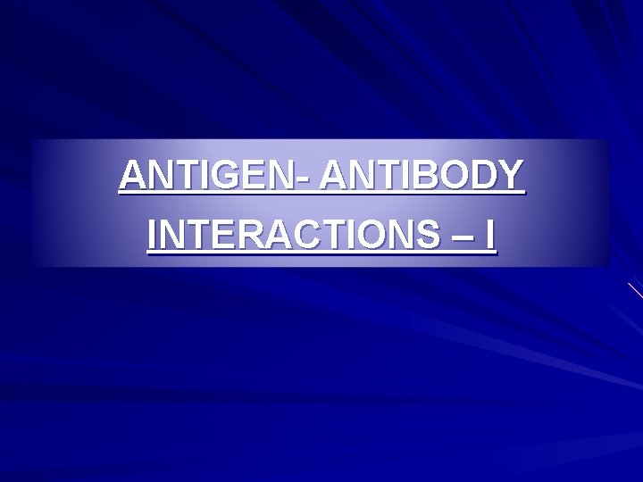 ANTIGEN- ANTIBODY INTERACTIONS – I 