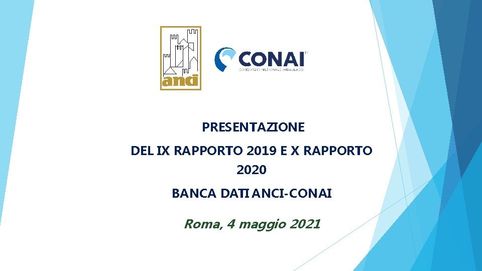 PRESENTAZIONE DEL IX RAPPORTO 2019 E X RAPPORTO 2020 BANCA DATI ANCI-CONAI Roma, 4