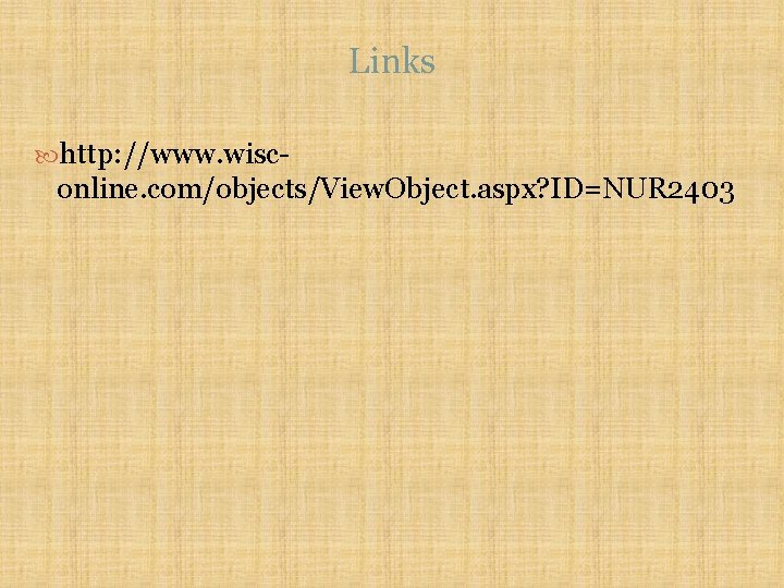 Links http: //www. wisc- online. com/objects/View. Object. aspx? ID=NUR 2403 