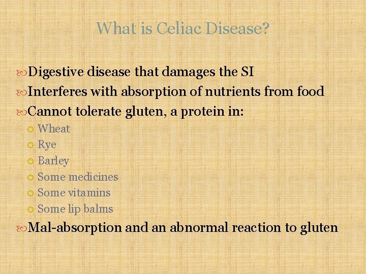 What is Celiac Disease? Digestive disease that damages the SI Interferes with absorption of