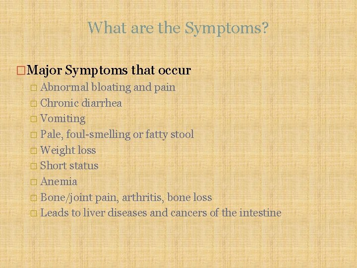 What are the Symptoms? �Major Symptoms that occur Abnormal bloating and pain � Chronic