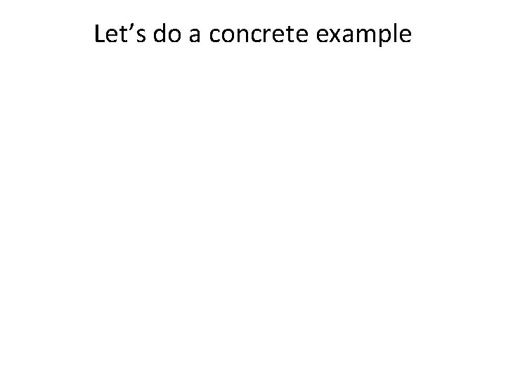 Let’s do a concrete example 
