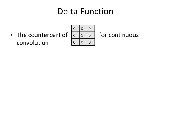 Delta Function • The counterpart of convolution 0 0 1 0 0 for continuous